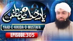 Yaad e Khuda-O-Mustafa Episode 305 | Maulana Ashfaq Attari Madani