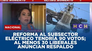 Reforma al subsector eléctrico tendría 90 votos; al menos 30 liberales anuncian respaldo