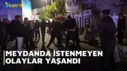 MEYDANDA İSTENMEYEN OLAYLAR YAŞANDI