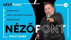 Trump és az ICE • Lázár: a Tisza uszítja a romákat • Szeged 2026-ban – Nézőpont, 2026. 01. 30. Trump és az ICE • Lázár: a Tisza uszítja a romákat • Szeged 2026-ban – Nézőpont, 2026. 01. 30.