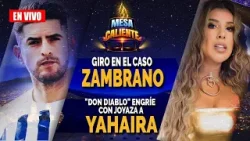 MESA CALIENTE  | Giro TOTAL en caso Zambrano y Don Diablo sorprende a Yahaira