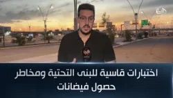 اختبارات قاسية للبنى التحتية ومخاطر حصول فيضانات