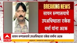 Sion Hospital Rakesh Varma Arrested : सायन रुग्णालयाचे उपअधिष्ठाता राकेश वर्मा यांना अटक