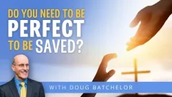 Do You Need To Be Perfect To Be Saved? | Doug Batchelor