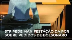 ? JJ – STF determina que PGR apresente manifestação sobre três pedidos da defesa de Jair Bolsonaro
