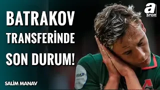 Galatasaray'ın Batrakov Transferinde Son Durum Ne? Salim Manav Açıkladı!