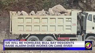 We Will be Homeless: Bull Bay Residents Raise Alarm Over Works on Cane River | TVJ News