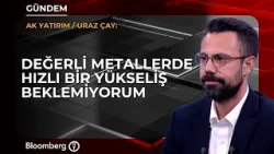 Değerli metallerde hızlı bir yükseliş beklemiyorum | Ak Yatırım / Uraz Çay