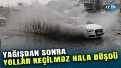 Güclü yağış Bakıda görün nələrə səbəb oldu: küçələri su basdı, yollar keçilməz hala düşdü