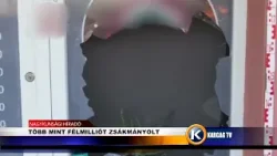 TÖBB MINT FÉLMILLIÓT ZSÁKMÁNYOLT