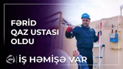 Fərid qaz ustası oldu / İş həmişə var
