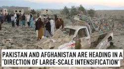Pakistan and Afghanistan are heading in a ‘direction of large-scale intensification’