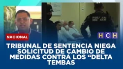 Tribunal de sentencia niega solicitud de cambio  de medidas contra los  “Delta Tembas