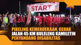 PIKELING KEMERDEKAAN, GERAK JALAN 45 KM BULELENG KAMILETIN PENYANDANG DISABILITAS
