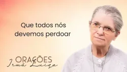 Oração da Irmã Luiza | Que todos nós devemos perdoar | Rede Século 21