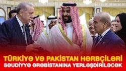 TÜRKİYƏ VƏ PAKİSTAN HƏRBÇİLƏRİ SƏUDİYYƏ ƏRƏBİSTANINA YERLƏŞDİRİLƏCƏK