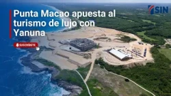 Punta Macao bets on luxury tourism with Yanuna