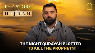 The night Quraysh plotted to kill the Prophet ﷺ | The Story of the Hijrah