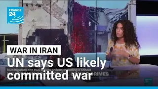 UN mission says grounds to believe US committed war crimes in Iran • FRANCE 24 English