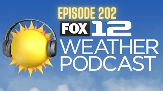 FOX 12 Weather Podcast - Ep. 202