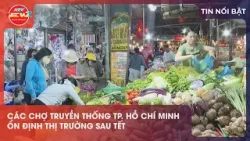 CÁC CHỢ TRUYỀN THỐNG TP. HỒ CHÍ MINH ỔN ĐỊNH THỊ TRƯỜNG SAU TẾT CÁC CHỢ TRUYỀN THỐNG TP. HỒ CHÍ MINH ỔN ĐỊNH THỊ TRƯỜNG SAU TẾT