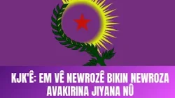 Koordînasyona KJK'ê: Em vê newrozê bikin newroza avakirina jiyana nû.