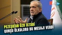 TƏCİLİ XƏBƏR! Pezeşkian hücuma görə ÜZR İSTƏDİ: İran Prezidenti qonşu ölkələrə bu mesajı göndərdi