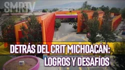 Detrás del CRIT Michoacán: Logros y desafíos | Investigaciones Michoacán | SMRTV