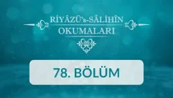 Riyâzü's Sâlihîn Okumaları - 78.Bölüm