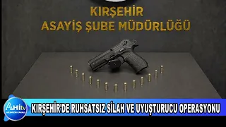 KIRŞEHİR'DE RUHSATSIZ SİLAH VE UYUŞTURUCU OPERASYONU