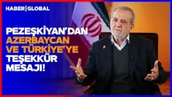 İran Cumhurbaşkanı Pezeşkiyan'dan Türkiye ve Azerbaycan'a Teşekkür Mesajı!