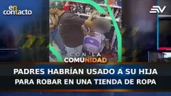 Padres de familia habrían usado a su hija para robar en tienda de ropa | En Contacto | Ecuavisa
