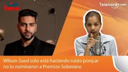 Wilson Sued solo está haciendo ruido porque no lo nominaron a Premios Soberano