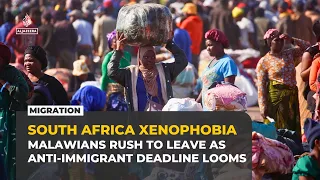 Malawians scramble to leave South Africa as anti-immigrant deadline looms
