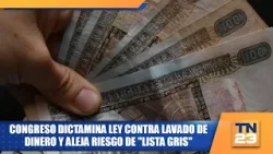 Congreso dictamina ley contra lavado de dinero y aleja riesgo de "lista gris" Congreso dictamina ley contra lavado de dinero y aleja riesgo de "lista gris"