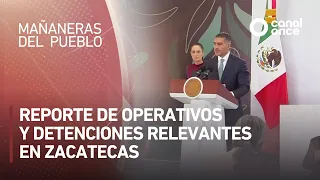 Las mañaneras del pueblo - Reporte de operativos y detenciones relevantes en Zacatecas  (04/09/2026)