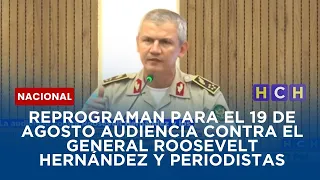 Reprograman para el 19 de agosto audiencia contra el general Roosevelt Hernández y periodistas