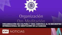 OM Cultura y Vida Organization Announces the 15th Havana International Meditation Meeting