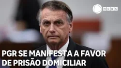 PGR se manifesta a favor de prisão domiciliar para Bolsonaro