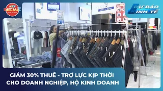 GIẢM 30% THUẾ - TRỢ LỰC KỊP THỜI CHO DOANH NGHIỆP, HỘ KINH DOANH
