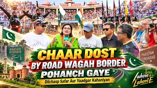 Chaar Dost By Road Wagah Border Pohanch Gaye | Dilchasp Safar Aur Yaadgar Kahaniyan | Lahore LahoreE