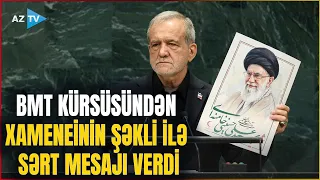 Pezeşkian BMT kürsüsündən MEYDAN OXUDU: Xameneinin şəklini qaldırıb SƏRT MESAJLARI ard-arda verdi