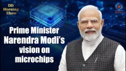DD Morning Show | Prime Minister Narendra Modi’s vision on microchips | DD National