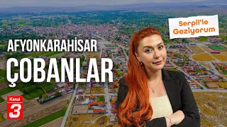 Afyonkarahisar - Çobanlar | Serpil'le Geziyorum