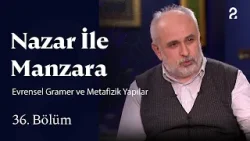 Evrensel Gramer ve Metafizik Yapılar | Nazar ile Manzara | 36. Bölüm