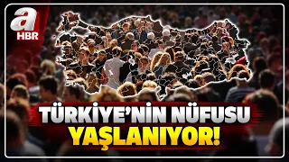 Türkiye Giderek Yaşlanıyor... İşte Rakamlarla Türkiye'nin Nüfus Yapısı! | A Haber