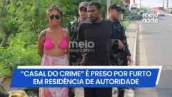 “Casal do crime” é preso suspeito de furtar residência de autoridade judicial | Meio Norte