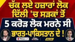 Prime Focus (3,126) | ਚੱਕ ਲਏ ਹਜ਼ਾਰਾਂ ਲੋਕ Delhi 'ਚ ਸੜਕਾਂ ਤੋਂ , 5 ਕਰੋੜ ਲੋਕ ਮਰਨੇ ਸੀ ਭਾਰਤ-ਪਾਕਿਸਤਾਨ ਦੇ !