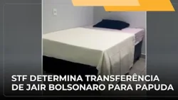 ? JJ – Supremo Tribunal Federal determina transferência de Jair Bolsonaro para o Complexo da Papuda
