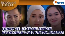 Emran Nyanyikan Lagu untuk Khansa Tapi Funny yang Berbunga-bunga | Istiqomah Cinta - Episode 49